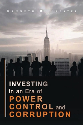 Coperta cărții 'Investing in an era of Power, Control, and Corruption - Kenneth R. Trester'