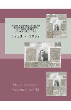 Poza produsului News Clippings From Kanosh, Meadow, Holden, Scipio, Cove Fort, Utah: 1853 - 1908 - Kaylene Canfield