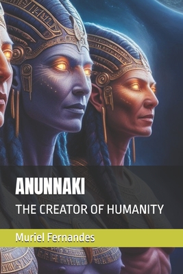 Anunnaki: The Creator of Humanity - Muriel Fernandes