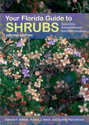 Your Florida Guide to Shrubs: Selection, Establishment, and Maintenance - Edward Gilman