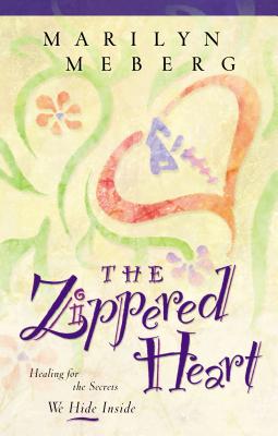 The Zippered Heart: Healing for the Secrets We Hide Inside - Marilyn Meberg