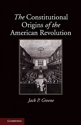 The Constitutional Origins of the American Revolution - Jack P. Greene
