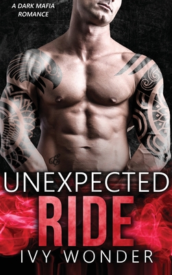 Unexpected Ride: A Dark Mafia Romance - Ivy Wonder