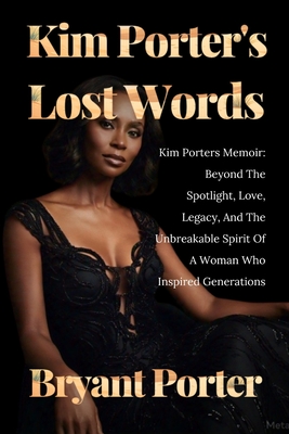 Kim Porter's Lost Words: Kim Porters Memoir: Beyond The Spotlight, Love, Legacy, And The Unbreakable Spirit Of A Woman Who Inspired Generations - Bryant Porter