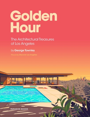 Golden Hour: The Architectural Treasures of Los Angeles - George Townley