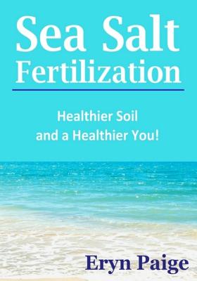 Sea Salt Fertilization: Healthier Soil and a Healthier You! - Eryn Paige