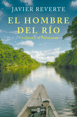 El Hombre del Río: Orellana Y El Amazonas / The Man from the River - Javier Reverte