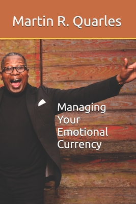 Managing Your Emotional Currency - Martin R. Quarles