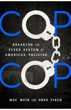 Coperta cărții 'Cop Cop: Breaking the Fixed System of American Policing - Mac Muir'