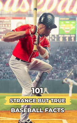 101 Strange But True Baseball Facts: Incredible and Surprising Events - Vc Brothers
