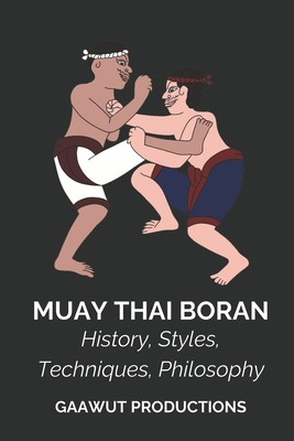 Muay Thai Boran: History, Styles, Techniques, Philosophy - Gaawut Productions