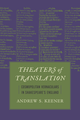 Theaters of Translation: Cosmopolitan Vernaculars in Shakespeare's England - Andrew S. Keener