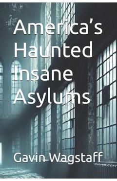 Coperta cărții 'America's Haunted Insane Asylums - Gavin Wagstaff'