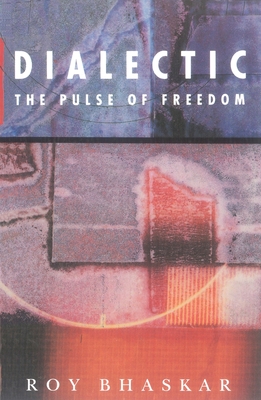 Dialectic: The Pulse of Freedom - Roy Bhaskar