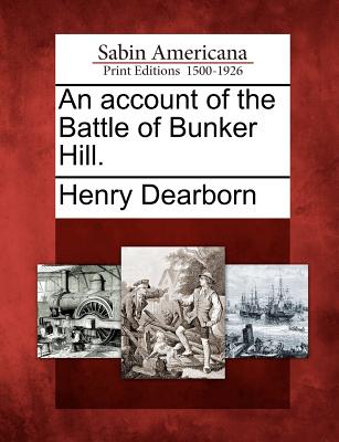An Account of the Battle of Bunker Hill. - Henry Dearborn