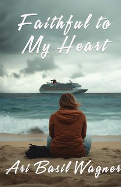 Coperta cărții 'Faithful to My Heart - Ari Basil Wagner'
