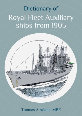 Dictionary of Royal Fleet Auxiliary Ships from 1905 - Thomas A. Adams Mbe
