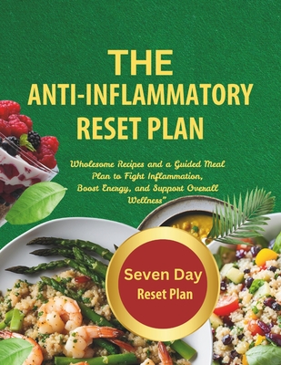 The Anti-Inflammatory Reset Plan: Wholesome recipes and a guided meal plan to fight Inflammation, boost energy, and support Overall Wellness - Rosina Calabresi