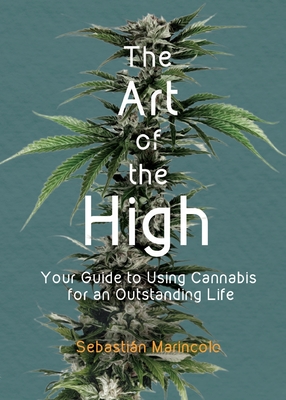 The Art of the High: Your Guide to Using Cannabis for an Outstanding Life - Sebastián Marincolo