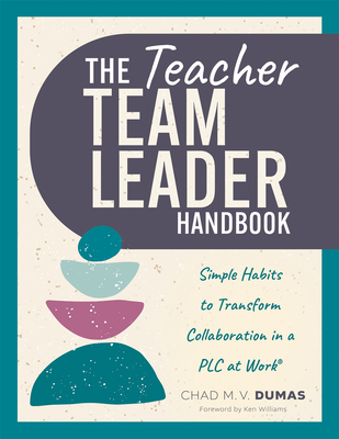 Teacher Team Leader Handbook: Simple Habits to Transform Collaboration in a PLC at Work(r) (Effective Habits to Transform PLC Collaboration) - Chad M. V. Dumas