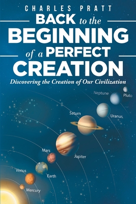 Back to the Beginning of a Perfect Creation: Discovering the Creation of Our Civilization - Charles Pratt