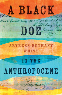 A Black Doe in the Anthropocene: Poems - Artress Bethany White