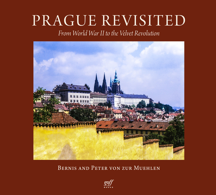 Prague Revisited: From World War II to the Velvet Revolution - Bernis Von Zur Muehlen