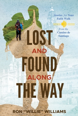 Lost and Found Along the Way: Stories for your Faith Walk from the Camino de Santiago - Ronald L. Williams
