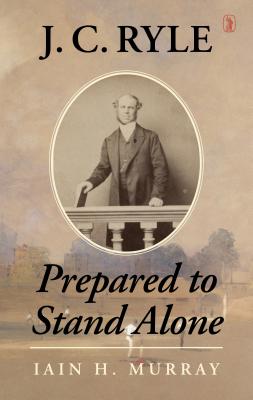 Coperta cărții 'J.C. Ryle: Prepared to Stand Alone - Iain H. Murray'