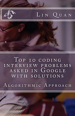 Top 10 coding interview problems asked in Google with solutions: Algorithmic Approach - Lin Quan
