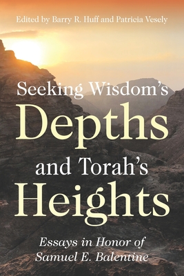 Seeking Wisdom's Depths and Torah's Heights: Essays in Honor of Samuel E. Balentine - Patricia Vesely