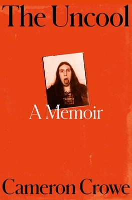 The Uncool: A Memoir - Cameron Crowe