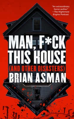 Man, F*ck This House (and Other Disasters) - Brian Asman