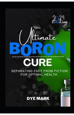 Poza produsului Ultimate Boron Cure: Separating Fact from Fiction for Optimal Health - Dye Mark