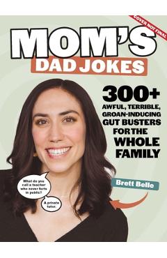 Poza produsului Mom's Dad Jokes: 300+ Awful, Terrible, Groan-Inducing Gut Busters for the Whole Family - Brett Belle