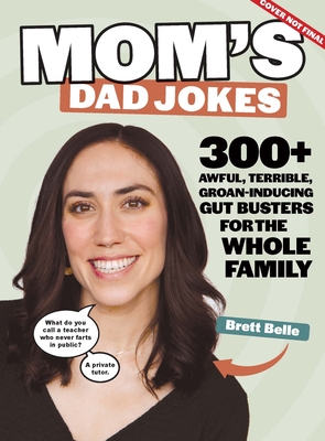 Mom's Dad Jokes: 300+ Awful, Terrible, Groan-Inducing Gut Busters for the Whole Family - Brett Belle