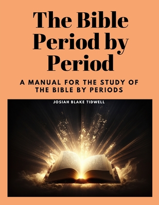 The Bible Period by Period: A Manual for the Study of the Bible by Periods - 