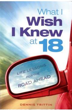 Coperta cărții 'What I Wish I Knew at 18: Life Lessons for the Road Ahead - Dennis Trittin'