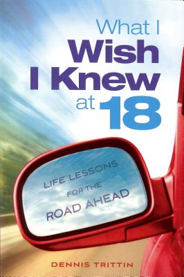 Coperta cărții 'What I Wish I Knew at 18: Life Lessons for the Road Ahead - Dennis Trittin'