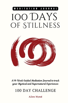 100 Days of Stillness: : A 14-Week Guided Meditation Journal to track your Mystical and Supernatural Experiences - Arvind J