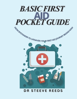 Basic first aid pocket guide: From Bystander to Lifesaver: Your First Aid Journey Begins Now - Steeve Reeds