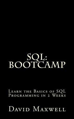 SQL: Bootcamp - Learn the Basics of SQL Programming in 2 Weeks - David Maxwell