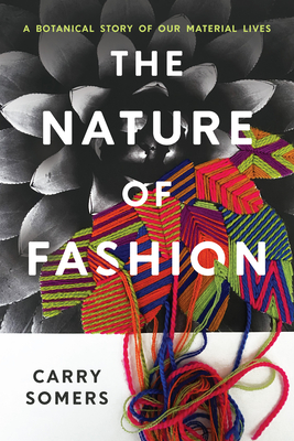 The Nature of Fashion: A Botanical Story of Our Material Lives - Carry Somers