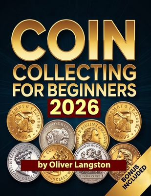 Coin Collecting for Beginners 2026: Essential Strategies to Build a Valuable Collection and Master Numismatics - Oliver Langston