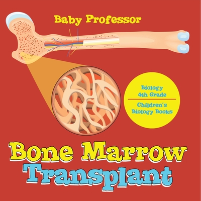 The Bone Marrow Transplant - Biology 4th Grade Children's Biology Books - 