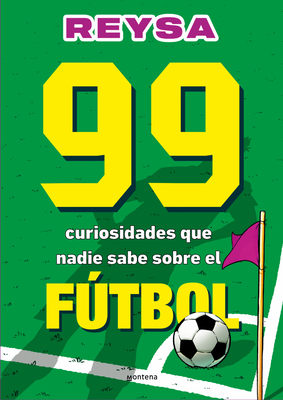 99 Curiosidades Que Nadie Sabe Sobre El Fútbol / 99 Curiosities No One Knows about Soccer -