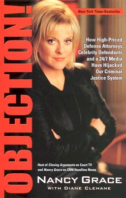 Objection!: How High-Priced Defense Attorneys, Celebrity Defendants, and a 24/7 Media Have Hijacked Our Criminal Justice System - Nancy Grace