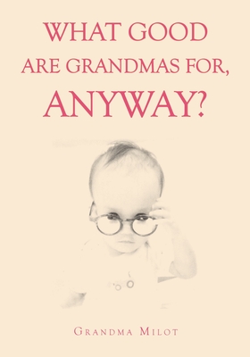What Good are Grandmas for, Anyway? - Grandma Milot