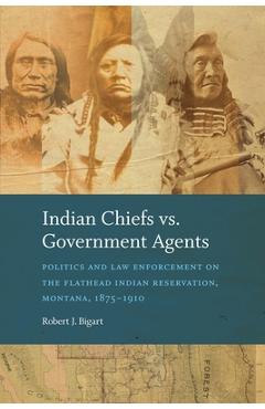 Coperta cărții 'Indian Chiefs vs. Government Agents: Politics and Law Enforcement on the Flathead Indian Reservation, Montana,'