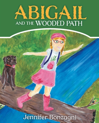 Abigail and The Wooded Path: A Children's STEM Picture Book About Nature for Kids Ages 4-8 - Jennifer Bonzagni